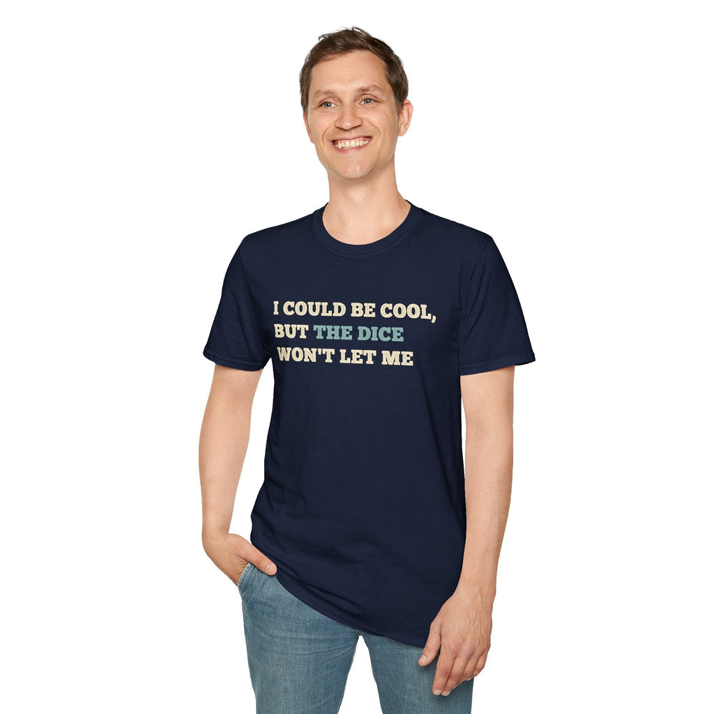 I Could Be Cool but the Dice Won't Let Me Shirt
