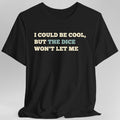 I Could Be Cool but the Dice Won't Let Me Shirt