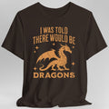 I Was Told There Would Be Dragons T-shirt