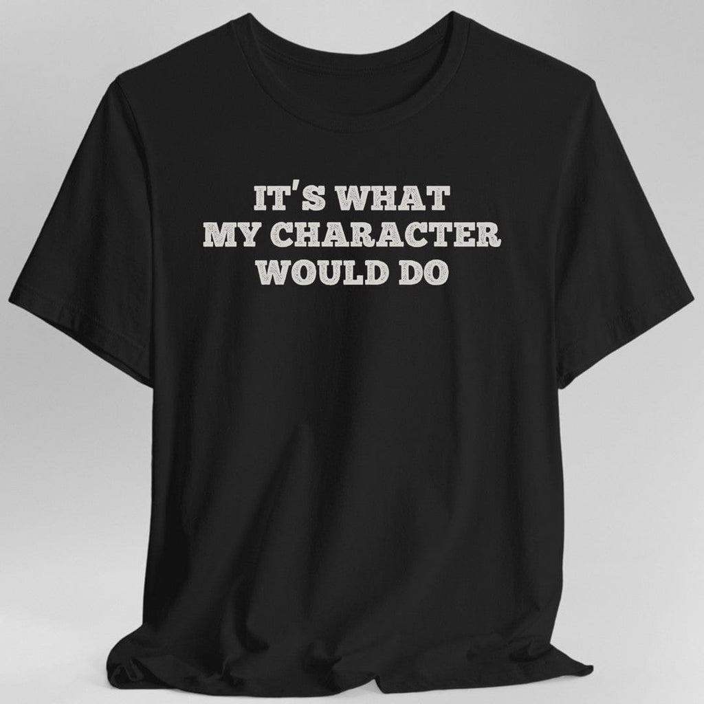 It's What My Character Would Do Shirt